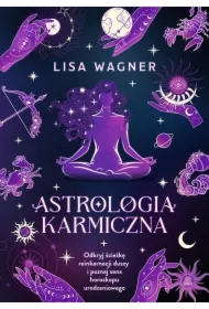 Astrologia karmiczna. Odkryj ścieżkę reinkarnacji duszy i poznaj sens horoskopu urodzeniowego