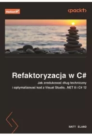 Refaktoryzacja w C#. Jak zredukować dług techniczny i optymalizować kod z Visual Studio, .NET 8 i C#