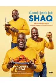Gotuj i jedz jak Shaq. Mistrzowskie przepisy na nakarmienie rodziny i przyjaciół