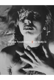 Teresa Tyszkiewicz. my body is
