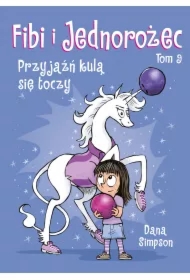 Przyjaźń kulą się toczy. Fibi i Jednorożec. Tom 9