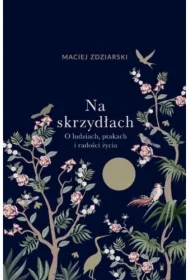 Na skrzydłach. O ludziach, ptakach i radości życia