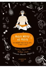 Możesz więcej, niż myślisz. Jak opanować stres i czuć się lepiej w szkole i w życiu