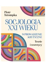 Socjologia XXI wieku. Wprowadzenie krytyczne