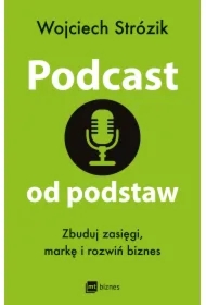 Podcast od podstaw. Zbuduj zasięgi, markę i rozwiń biznes