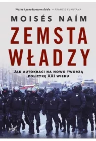 Zemsta władzy. Jak autokraci na nowo tworzą politykę XXI wieku