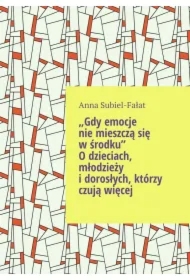 Gdy emocje nie mieszcza? sie? w s?rodku. O dzieciach, młodziez?y i dorosłych, kto?rzy czuja? wie?cej