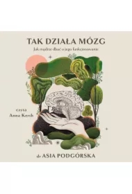 Tak działa mózg. Jak mądrze dbać o jego funkcjonowanie