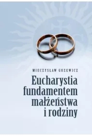 Eucharystia fundamentem małżeństwa i rodziny
