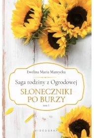 Słoneczniki po burzy. Saga rodziny z Ogrodowej. Tom 1
