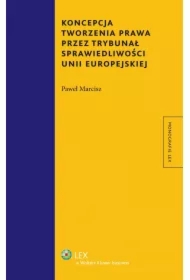 Koncepcja tworzenia prawa przez Trybunał Sprawiedliwości Unii Europejskiej