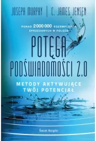 Potęga podświadomości. 2.0. Metody aktywujące twój potencjał