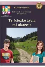 Ty ścieżkę życia mi ukażesz. Podręcznik do nauki religii. Klasa 8