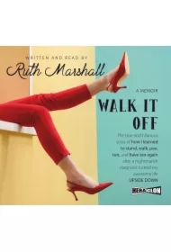Walk It Off. The true and hilarious story of how I learned to stand, walk, pee, run, and have sex again after a nightmarish diagnosis turned my awesome life upside down
