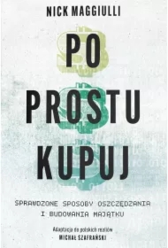 Po prostu kupuj. Sprawdzone sposoby oszczędzania i budowania majątku