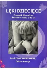 Lęki rozwojowe u dziecka. Poradnik dla rodzica dziecka w wieku 0-10 lat