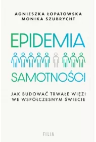 Epidemia samotności. Jak budować trwałe więzi we współczesnym świecie