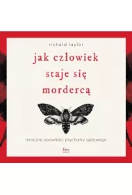 Jak człowiek staje się mordercą. Mroczne opowieści psychiatry sądowego