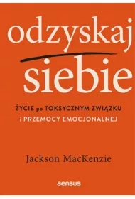 Odzyskaj siebie. Życie po toksycznym związku...