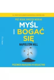 Pięć reguł sukcesu według Myśl i bogać się. Przemień marzenia w bogactwo