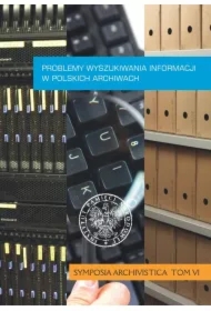 Problemy wyszukiwania informacji w polskich archiwach. Symposia Archivistica. Tom 6