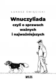 Wnuczyliada, czyli o sprawach ważnych i ważniejszych