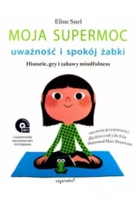 Moja Supermoc. Uważność i spokój żabki. Historie, gry i zabawy mindfulness