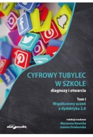Współczesny uczeń, a dydaktyka. Cyfrowy tubylec w szkole – diagnozy i otwarcia. Tom 1