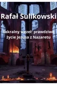 Sakralny węzeł. Prawdziwe życie Jezusa z Nazaretu