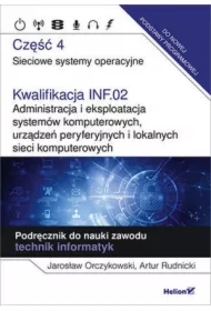 Kwalifikacja INF.02. Administracja i eksploatacja systemów komputerowych, urządzeń peryferyjnych i lokalnych sieci komputerowych. Część 4. Sieciowe systemy operacyjne. Podręcznik do nauki zawodu technik informatyk