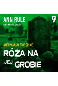 Róża na jej grobie. Amerykański True Crime