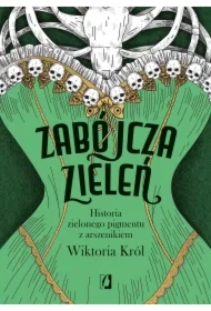 Zabójcza zieleń. Historia zielonego pigmentu z arszenikiem