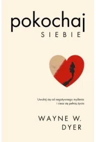 Pokochaj siebie. Uwolnij się od negatywnego myślenia i ciesz się pełnią życia