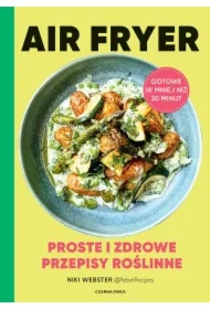 Air Fryer. Proste i zdrowe przepisy roślinne