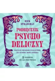 Podręcznik psychodeliczny. Praktyczny przewodnik po psylocybinie, LSD, ketaminie, MDMA i ayahuasce