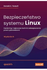 Bezpieczeństwo systemu Linux. Hardening i najnowsze techniki zabezpieczania przed cyberatakami