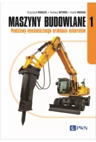 Maszyny budowlane. Podstawy mechanicznego urabiania minerałów. Tom 1