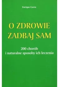 O zdrowie zadbaj sam. 200 chorób i naturalne sposoby ich leczenia