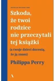 Szkoda, że twoi rodzice nie przeczytali tej książki (a twoje dzieci docenią, że ją znasz)