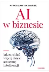 AI w biznesie. Jak zarabiać więcej dzięki sztucznej inteligencji