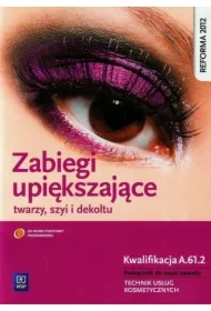 Zabiegi upiększające twarzy, szyi i dekoltu. Kwalifikacja FRK.04 AU.61. Podręcznik do nauki zawodu. Technik usług kosmetycznych. Część 2