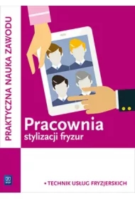 Pracownia stylizacji fryzur. Kwalifikacja A.23/AU.26. Projektowanie fryzur. Praktyczna nauka zawodu. Szkoły ponadgimnazjalne