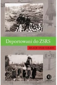 Deportowani do ZSRS. Relacje ofiar gułagu