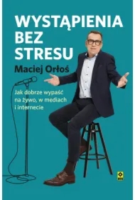 Wystąpienia bez stresu. Jak dobrze wypaść na żywo, w mediach i internecie