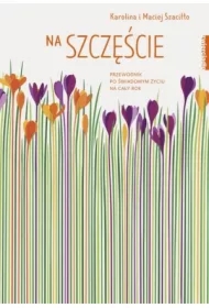 Na szczęście. Przewodnik po świadomym życiu na cały rok
