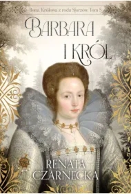 Bona. Królowa z rodu Sforzów T.5 Barbara i król