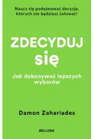 Zdecyduj się. Jak dokonywać lepszych wyborów