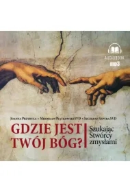 Gdzie jest twój Bóg. Szukając Stwórcy zmysłami (książka audio)