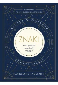 Znaki. Spójrz w gwiazdy. Okryj siebie. Przewodnik po współczesnej astrologii