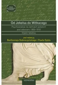 Od Jekelsa do Witkacego Psychoanaliza na ziemiach polskich pod zaborami 1900-1918